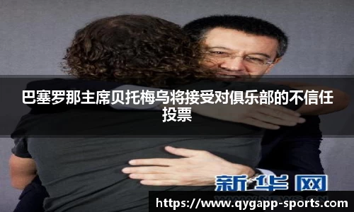 巴塞罗那主席贝托梅乌将接受对俱乐部的不信任投票